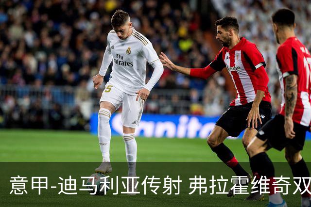 意甲-迪马利亚传射 弗拉霍维奇双响 尤文3-0大捷
